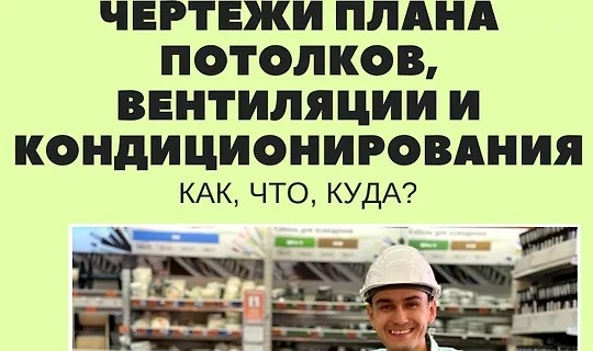 Гайд "Чертежи плана потолков, вентиляции и кондиционирования: как? что? куда?"…